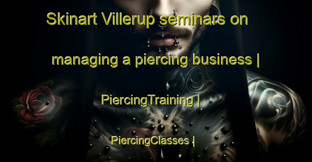 Skinart Villerup seminars on managing a piercing business | PiercingTraining | PiercingClasses | SkinartTraining-Denmark